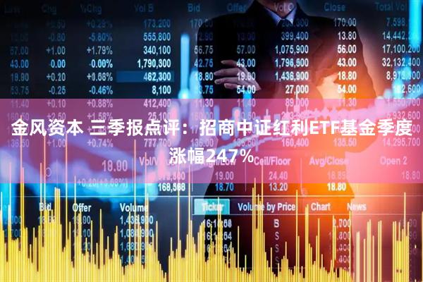 金风资本 三季报点评：招商中证红利ETF基金季度涨幅247%